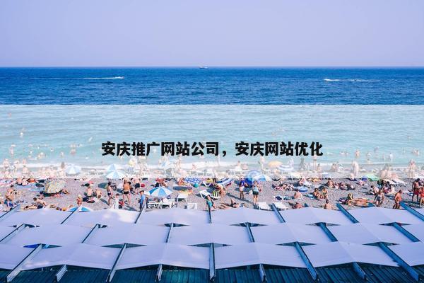 安庆推广网站公司，安庆网站优化-第1张图片-冷动云