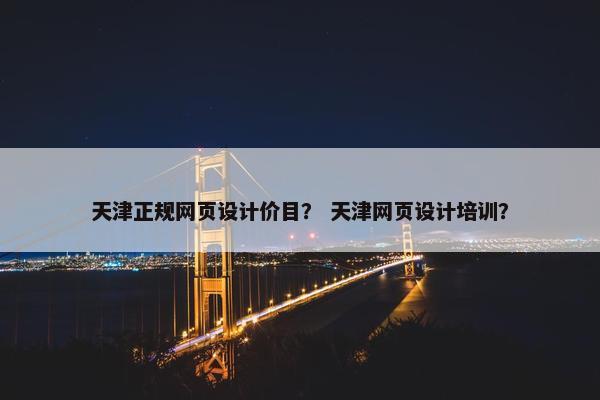 天津正规网页设计价目？ 天津网页设计培训？-第1张图片-冷动云