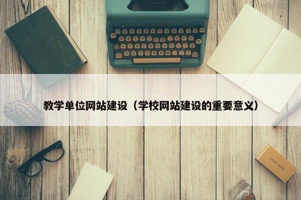 教学单位网站建设（学校网站建设的重要意义）-第1张图片-冷动云