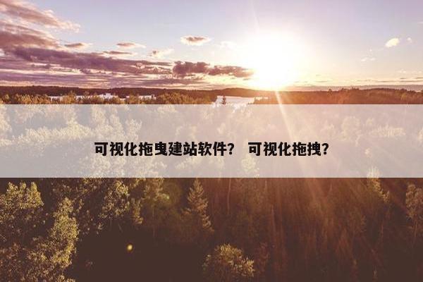 可视化拖曳建站软件？ 可视化拖拽？-第1张图片-冷动云