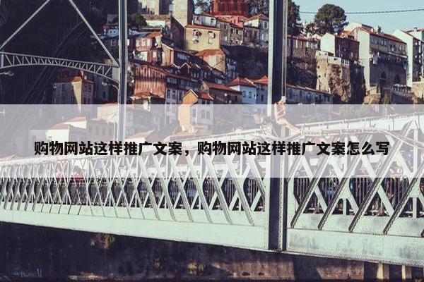 购物网站这样推广文案，购物网站这样推广文案怎么写-第1张图片-冷动云