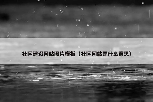 社区建设网站图片模板（社区网站是什么意思）-第1张图片-冷动云