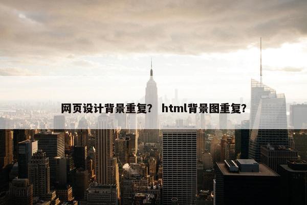 网页设计背景重复？ html背景图重复？-第1张图片-冷动云