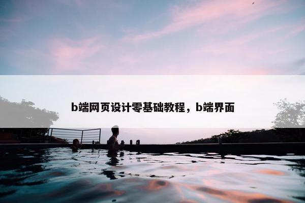 b端网页设计零基础教程，b端界面-第1张图片-冷动云