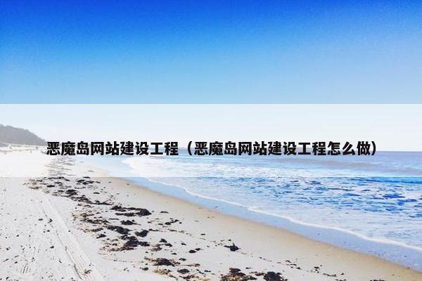 恶魔岛网站建设工程（恶魔岛网站建设工程怎么做）-第1张图片-冷动云
