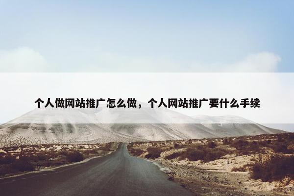 个人做网站推广怎么做，个人网站推广要什么手续-第1张图片-冷动云