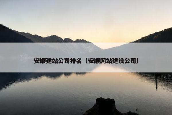安顺建站公司排名（安顺网站建设公司）-第1张图片-冷动云