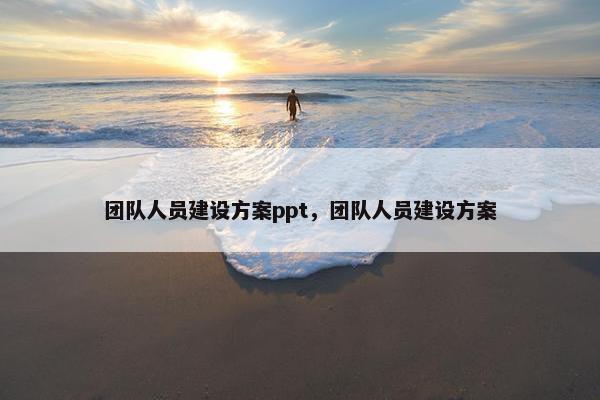 团队人员建设方案ppt，团队人员建设方案-第1张图片-冷动云