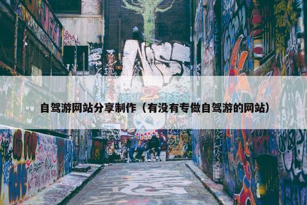 自驾游网站分享制作（有没有专做自驾游的网站）-第1张图片-冷动云