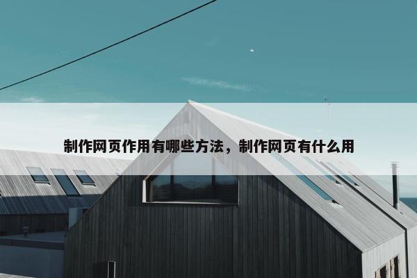 制作网页作用有哪些方法，制作网页有什么用-第1张图片-冷动云
