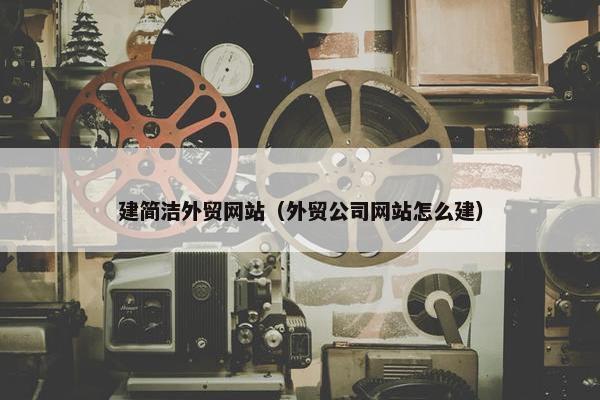 建简洁外贸网站（外贸公司网站怎么建）-第1张图片-冷动云
