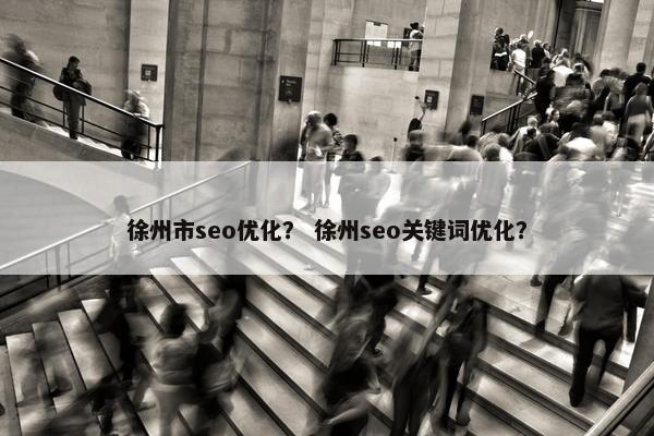 徐州市seo优化？ 徐州seo关键词优化？-第1张图片-冷动云
