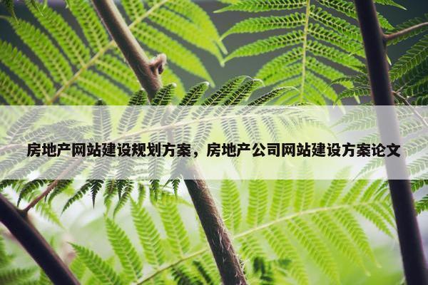 房地产网站建设规划方案，房地产公司网站建设方案论文-第1张图片-冷动云