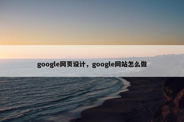 google网页设计，google网站怎么做-第1张图片-冷动云