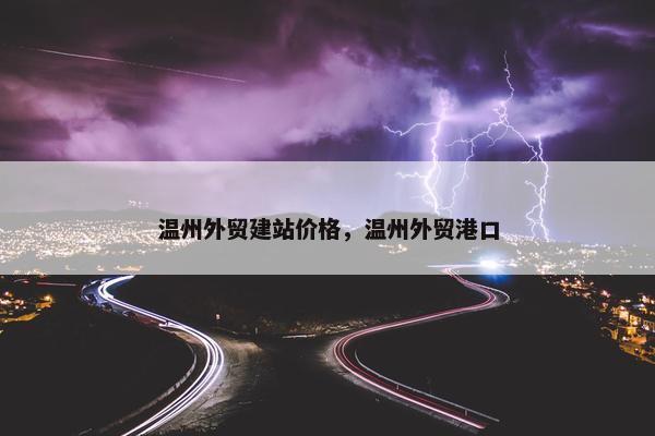 温州外贸建站价格，温州外贸港口-第1张图片-冷动云
