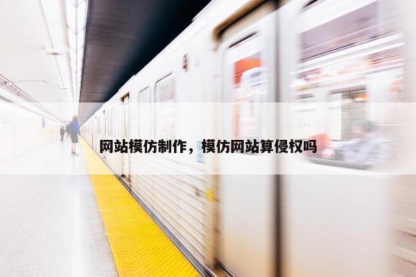 网站模仿制作，模仿网站算侵权吗-第1张图片-冷动云