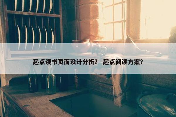 起点读书页面设计分析？ 起点阅读方案？-第1张图片-冷动云