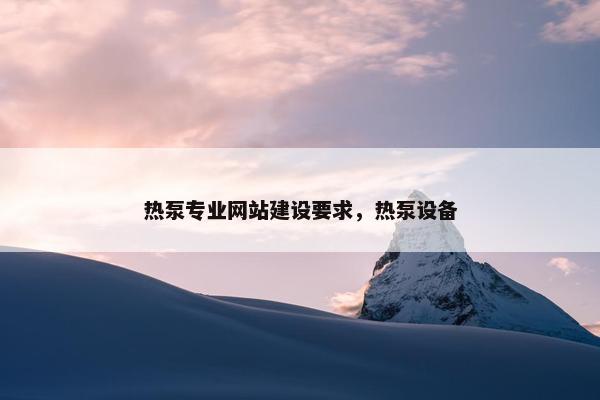 热泵专业网站建设要求，热泵设备-第1张图片-冷动云