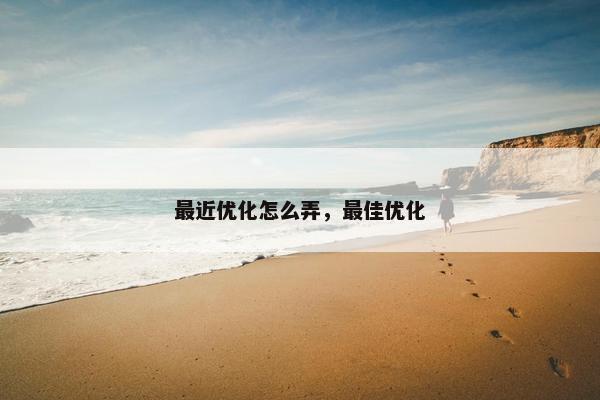最近优化怎么弄，最佳优化-第1张图片-冷动云