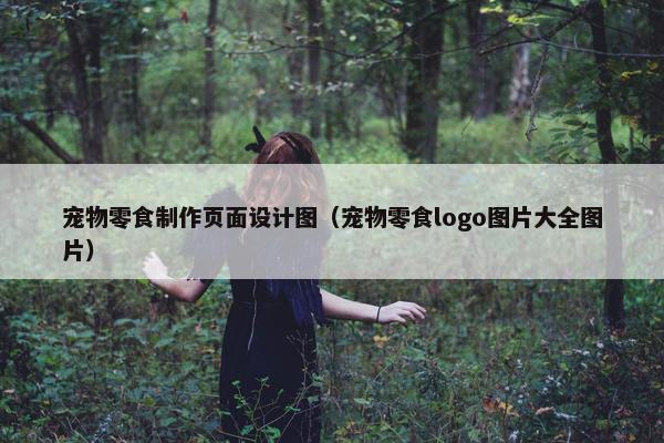 宠物零食制作页面设计图（宠物零食logo图片大全图片）-第1张图片-冷动云