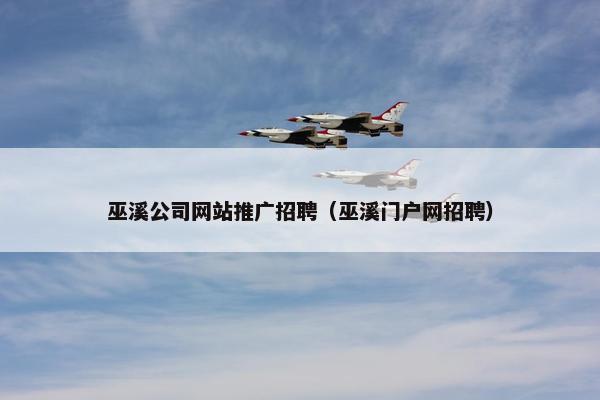 巫溪公司网站推广招聘（巫溪门户网招聘）-第1张图片-冷动云