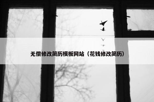 无偿修改简历模板网站（花钱修改简历）-第1张图片-冷动云