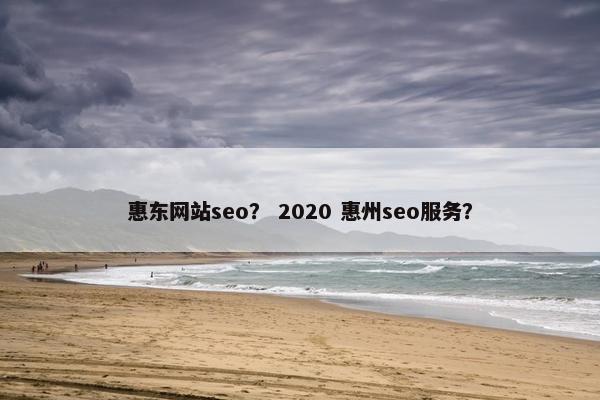 惠东网站seo？ 2020 惠州seo服务？-第1张图片-冷动云