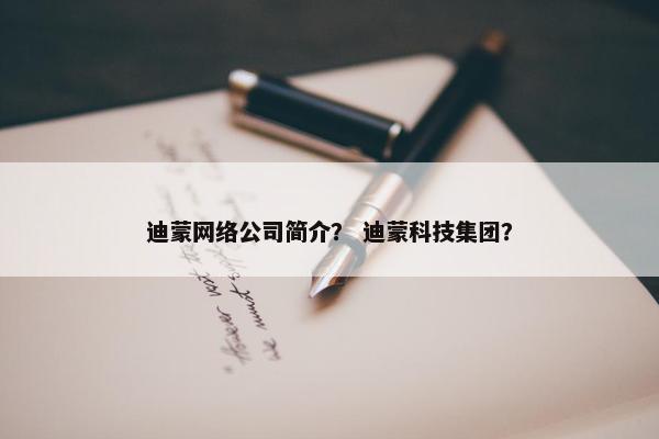 迪蒙网络公司简介？ 迪蒙科技集团？-第1张图片-冷动云