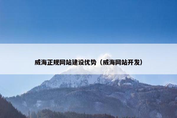 威海正规网站建设优势（威海网站开发）-第1张图片-冷动云