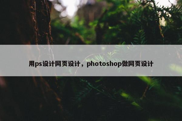 用ps设计网页设计，photoshop做网页设计-第1张图片-冷动云