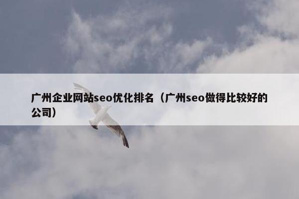 广州企业网站seo优化排名（广州seo做得比较好的公司）-第1张图片-冷动云