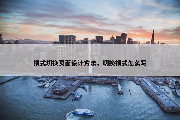 模式切换页面设计方法，切换模式怎么写-第1张图片-冷动云