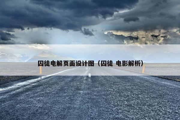 囚徒电解页面设计图（囚徒 电影解析）-第1张图片-冷动云