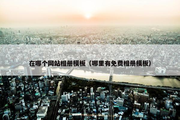 在哪个网站相册模板（哪里有免费相册模板）-第1张图片-冷动云
