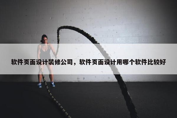 软件页面设计装修公司，软件页面设计用哪个软件比较好-第1张图片-冷动云