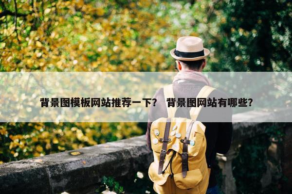 背景图模板网站推荐一下？ 背景图网站有哪些？-第1张图片-冷动云