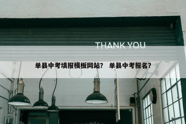 单县中考填报模板网站？ 单县中考报名？-第1张图片-冷动云