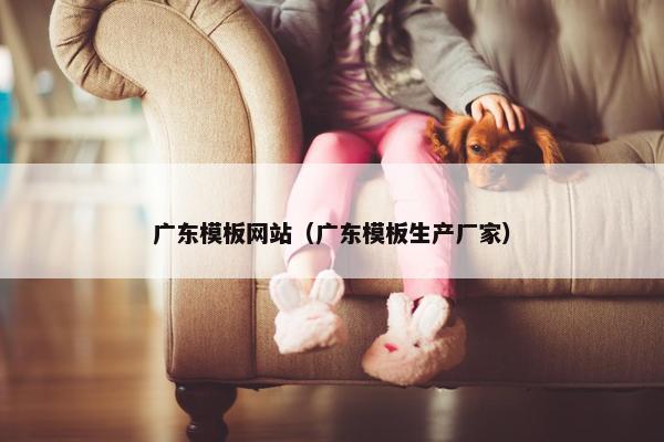 广东模板网站（广东模板生产厂家）-第1张图片-冷动云