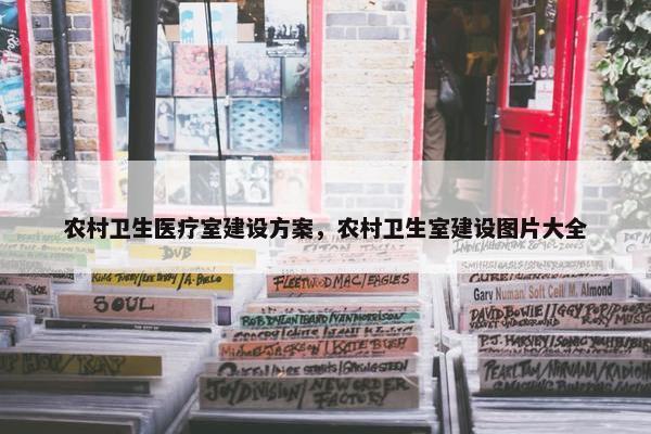 农村卫生医疗室建设方案，农村卫生室建设图片大全-第1张图片-冷动云