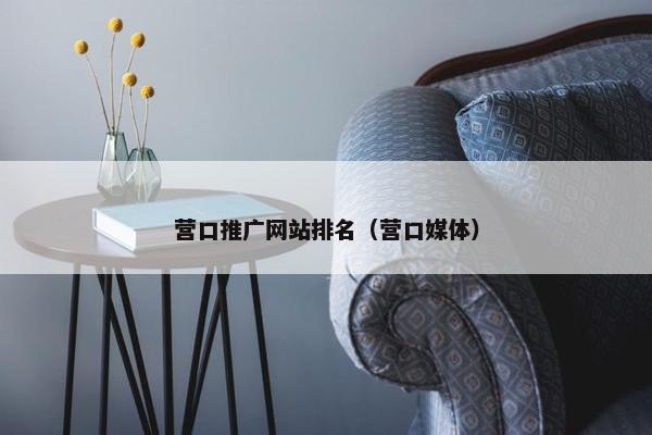 营口推广网站排名（营口媒体）-第1张图片-冷动云