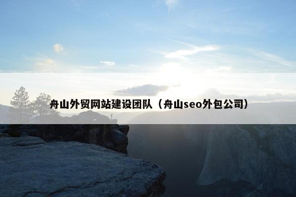 舟山外贸网站建设团队（舟山seo外包公司）-第1张图片-冷动云