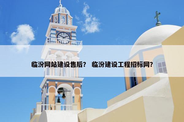 临汾网站建设售后？ 临汾建设工程招标网？-第1张图片-冷动云