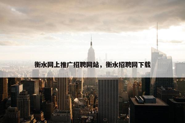 衡水网上推广招聘网站，衡水招聘网下载-第1张图片-冷动云