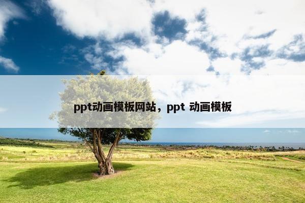 ppt动画模板网站，ppt 动画模板-第1张图片-冷动云