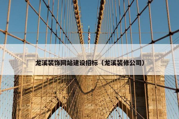 龙溪装饰网站建设招标（龙溪装修公司）-第1张图片-冷动云