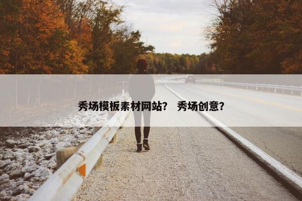 秀场模板素材网站？ 秀场创意？-第1张图片-冷动云