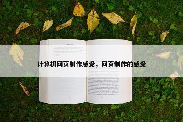 计算机网页制作感受，网页制作的感受-第1张图片-冷动云