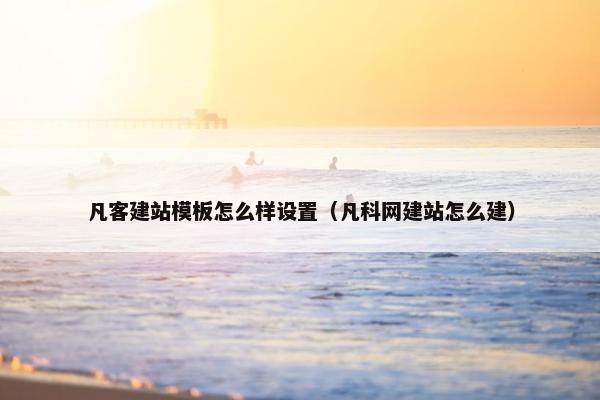 凡客建站模板怎么样设置（凡科网建站怎么建）-第1张图片-冷动云