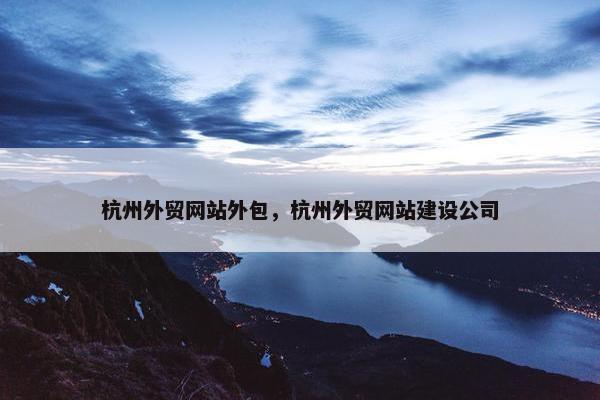 杭州外贸网站外包，杭州外贸网站建设公司-第1张图片-冷动云