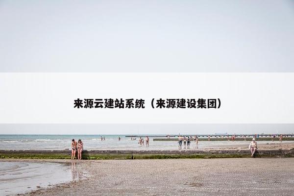 来源云建站系统（来源建设集团）-第1张图片-冷动云